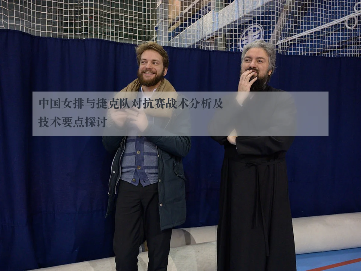 中国女排与捷克队对抗赛战术分析及技术要点探讨