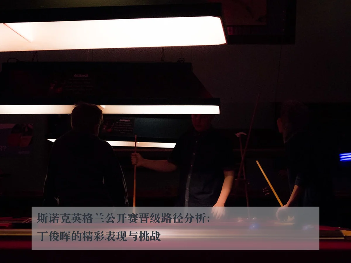 斯诺克英格兰公开赛晋级路径分析：丁俊晖的精彩表现与挑战